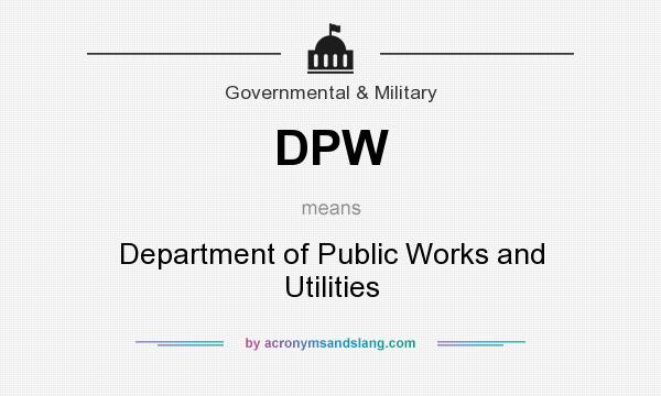 What does DPW mean? It stands for Department of Public Works and Utilities