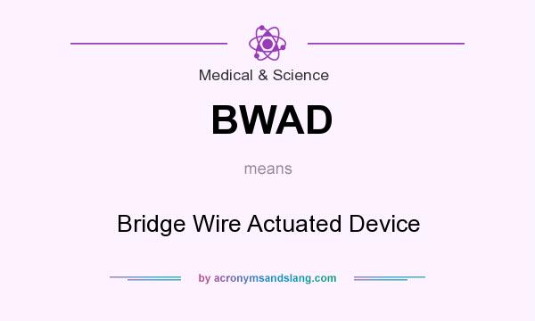 What does BWAD mean? It stands for Bridge Wire Actuated Device