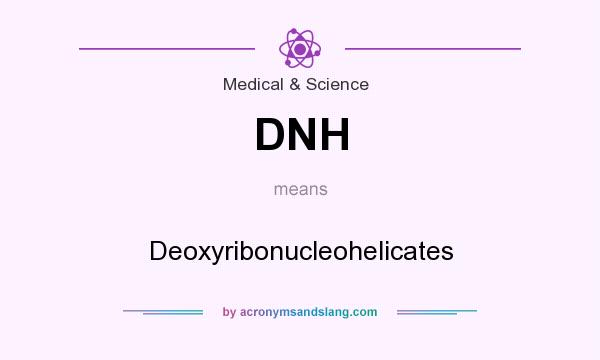 What does DNH mean? It stands for Deoxyribonucleohelicates