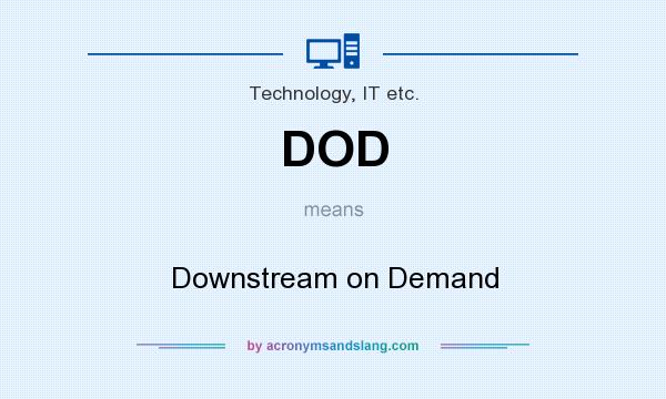 What does DOD mean? It stands for Downstream on Demand