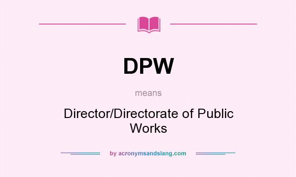 What does DPW mean? It stands for Director/Directorate of Public Works