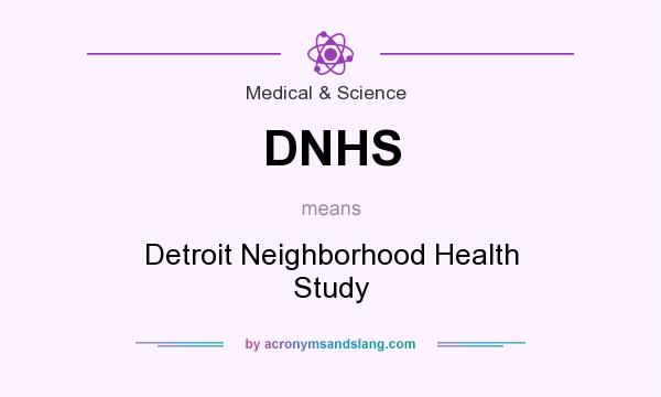 What does DNHS mean? It stands for Detroit Neighborhood Health Study