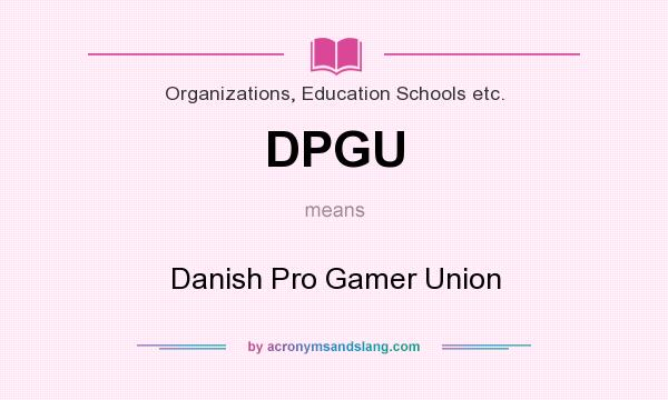 What does DPGU mean? It stands for Danish Pro Gamer Union