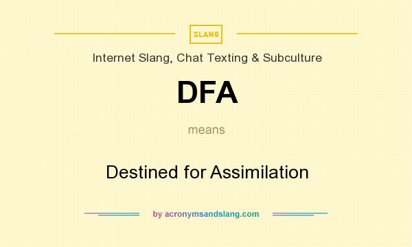 What does DFA mean? It stands for Destined for Assimilation