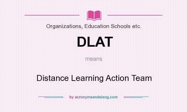 What does DLAT mean? It stands for Distance Learning Action Team