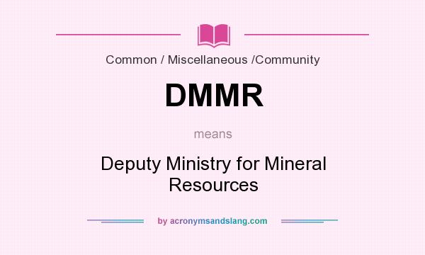 What does DMMR mean? It stands for Deputy Ministry for Mineral Resources