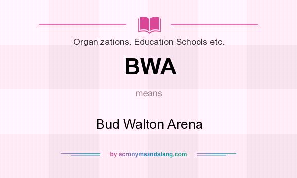 What does BWA mean? It stands for Bud Walton Arena