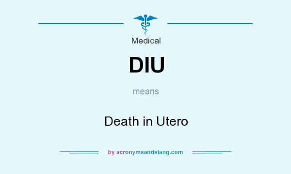 What does DIU mean? It stands for Death in Utero