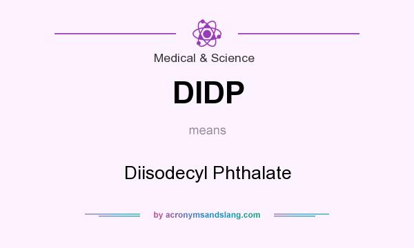 What does DIDP mean? It stands for Diisodecyl Phthalate