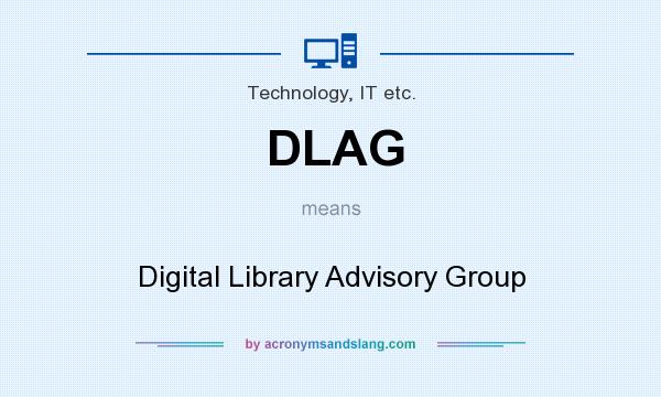 What does DLAG mean? It stands for Digital Library Advisory Group