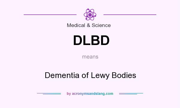 What does DLBD mean? It stands for Dementia of Lewy Bodies