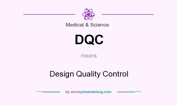 What does DQC mean? It stands for Design Quality Control