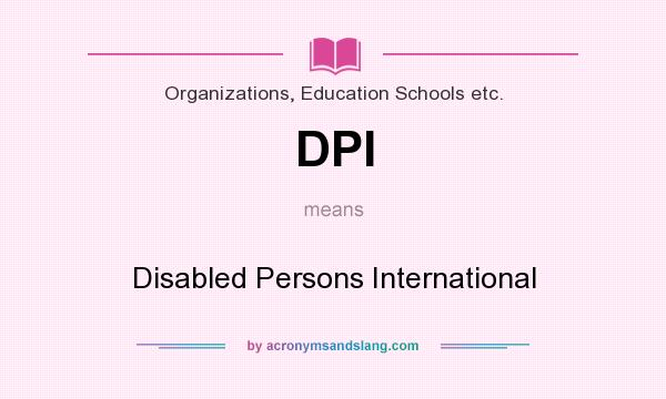 What does DPI mean? It stands for Disabled Persons International