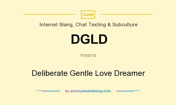 What does DGLD mean? It stands for Deliberate Gentle Love Dreamer