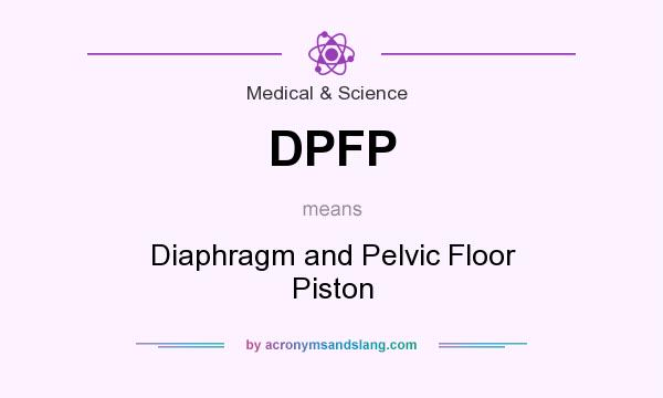 What does DPFP mean? It stands for Diaphragm and Pelvic Floor Piston