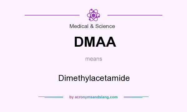 What does DMAA mean? It stands for Dimethylacetamide