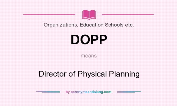 What does DOPP mean? It stands for Director of Physical Planning