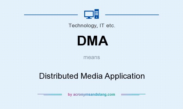 What does DMA mean? It stands for Distributed Media Application