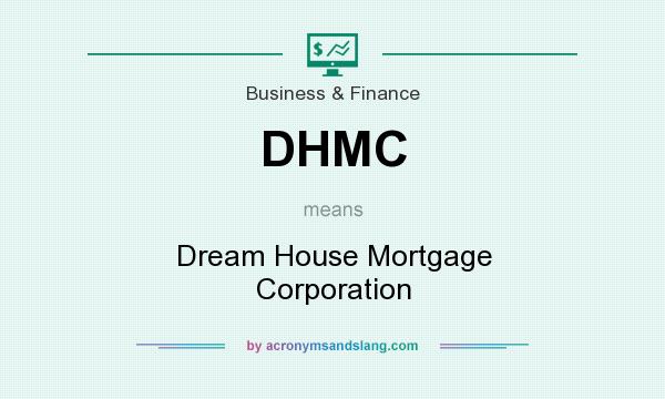 What does DHMC mean? It stands for Dream House Mortgage Corporation