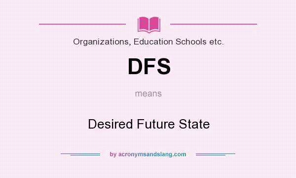 What does DFS mean? It stands for Desired Future State