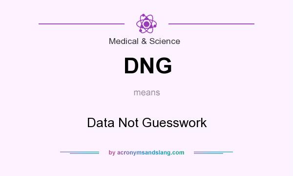 What does DNG mean? It stands for Data Not Guesswork