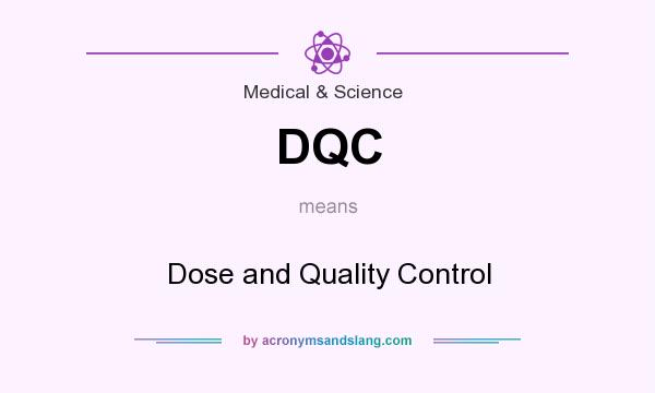 What does DQC mean? It stands for Dose and Quality Control