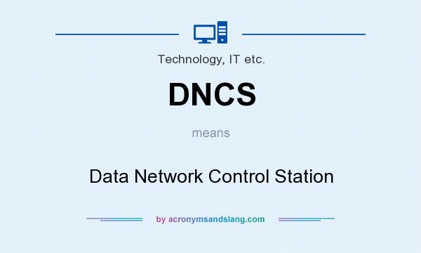 What does DNCS mean? It stands for Data Network Control Station