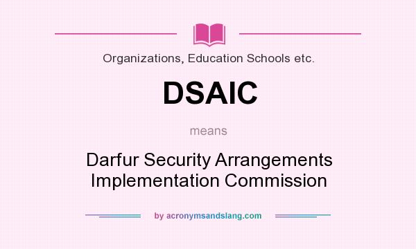 What does DSAIC mean? It stands for Darfur Security Arrangements Implementation Commission