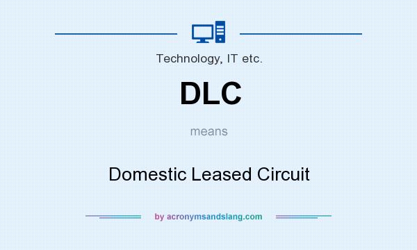 What does DLC mean? It stands for Domestic Leased Circuit