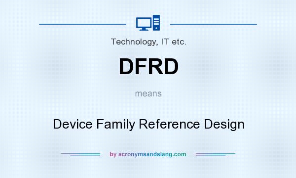 What does DFRD mean? It stands for Device Family Reference Design