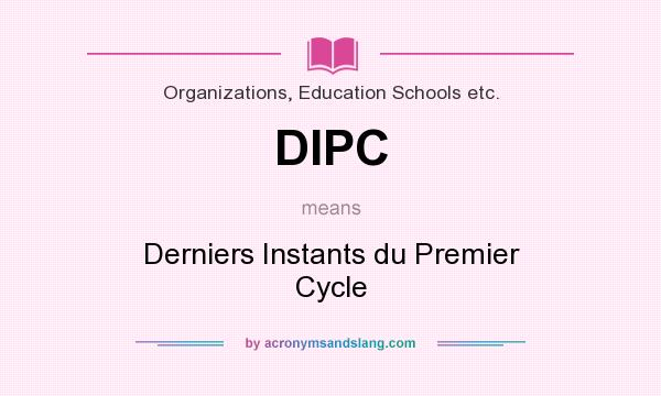 What does DIPC mean? It stands for Derniers Instants du Premier Cycle