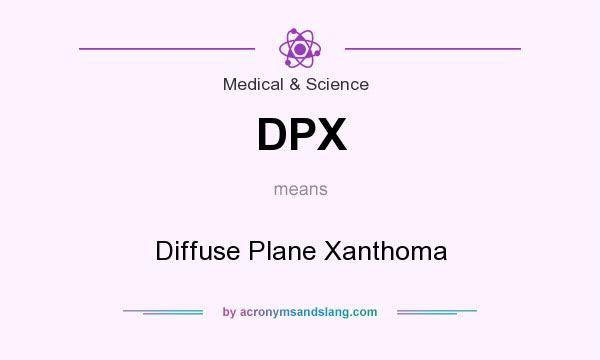 What does DPX mean? It stands for Diffuse Plane Xanthoma