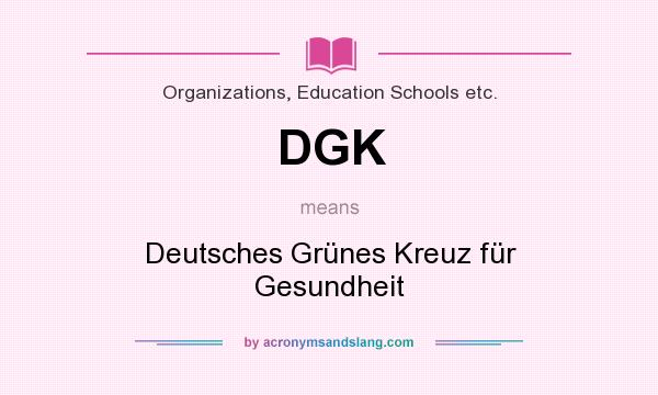 What does DGK mean? It stands for Deutsches Grünes Kreuz für Gesundheit
