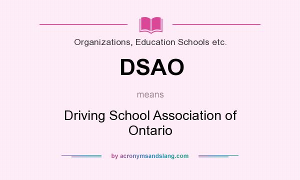 What does DSAO mean? It stands for Driving School Association of Ontario