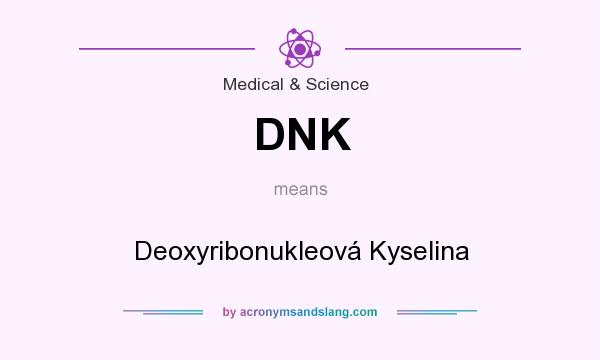 What does DNK mean? It stands for Deoxyribonukleová Kyselina