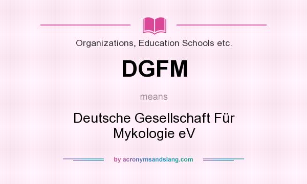 What does DGFM mean? It stands for Deutsche Gesellschaft Für Mykologie eV
