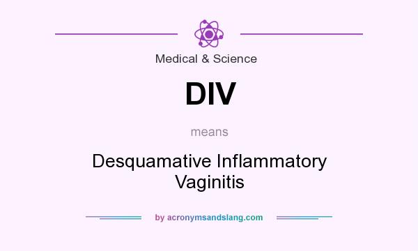 What does DIV mean? It stands for Desquamative Inflammatory Vaginitis