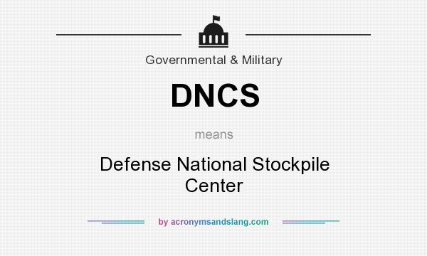 What does DNCS mean? It stands for Defense National Stockpile Center