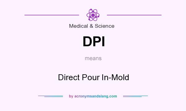 What does DPI mean? It stands for Direct Pour In-Mold