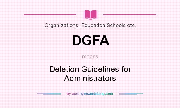 What does DGFA mean? It stands for Deletion Guidelines for Administrators