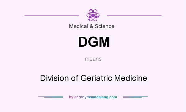 What does DGM mean? It stands for Division of Geriatric Medicine