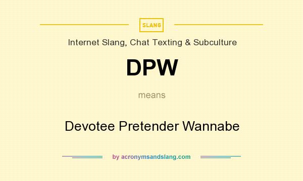 What does DPW mean? It stands for Devotee Pretender Wannabe