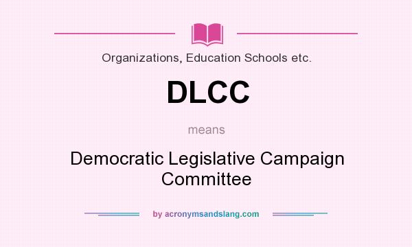What does DLCC mean? It stands for Democratic Legislative Campaign Committee