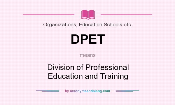 What does DPET mean? It stands for Division of Professional Education and Training