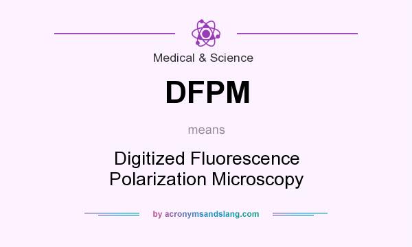 What does DFPM mean? It stands for Digitized Fluorescence Polarization Microscopy
