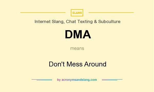 What does DMA mean? It stands for Don`t Mess Around