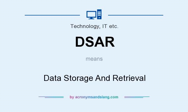 What does DSAR mean? It stands for Data Storage And Retrieval