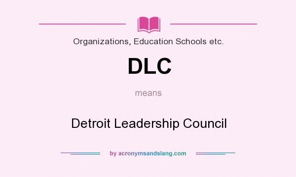 What does DLC mean? It stands for Detroit Leadership Council