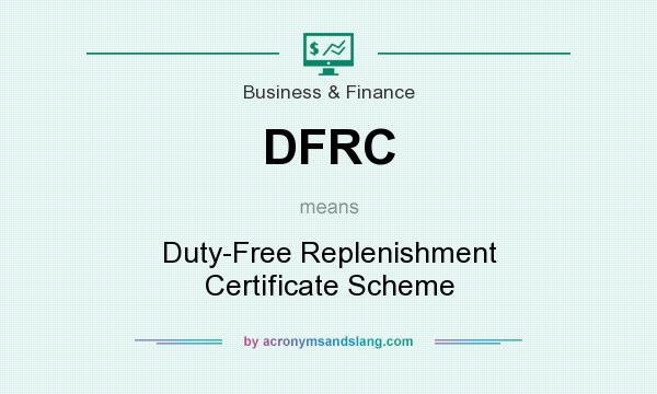 What does DFRC mean? It stands for Duty-Free Replenishment Certificate Scheme