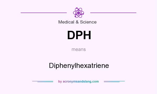 What does DPH mean? It stands for Diphenylhexatriene